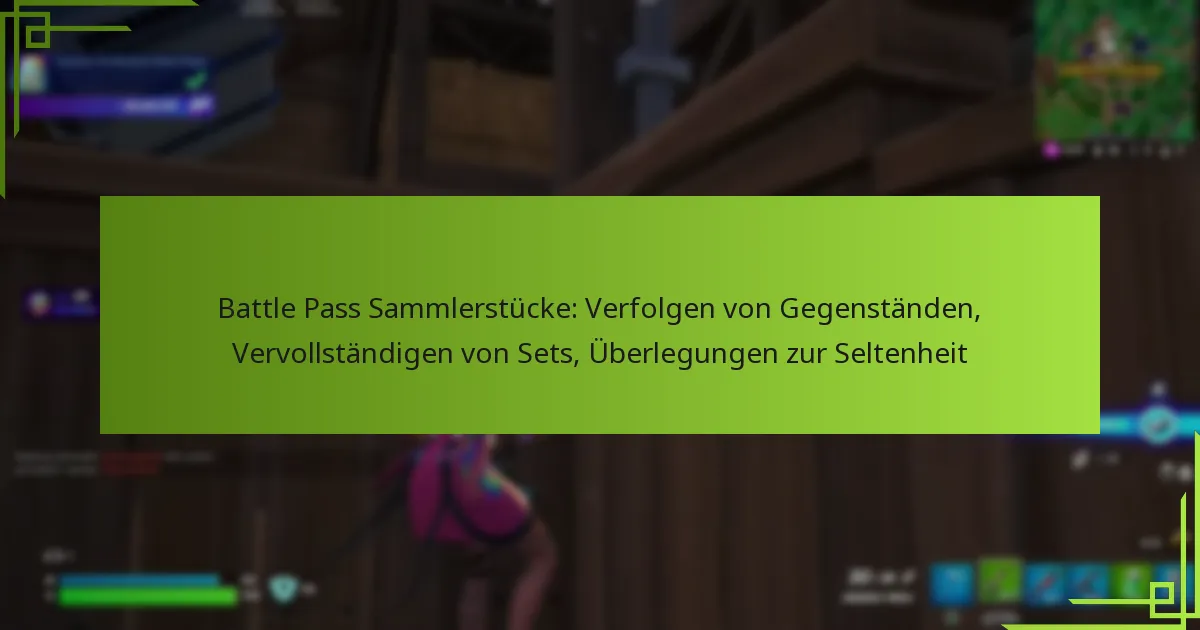 Battle Pass Sammlerstücke: Verfolgen von Gegenständen, Vervollständigen von Sets, Überlegungen zur Seltenheit