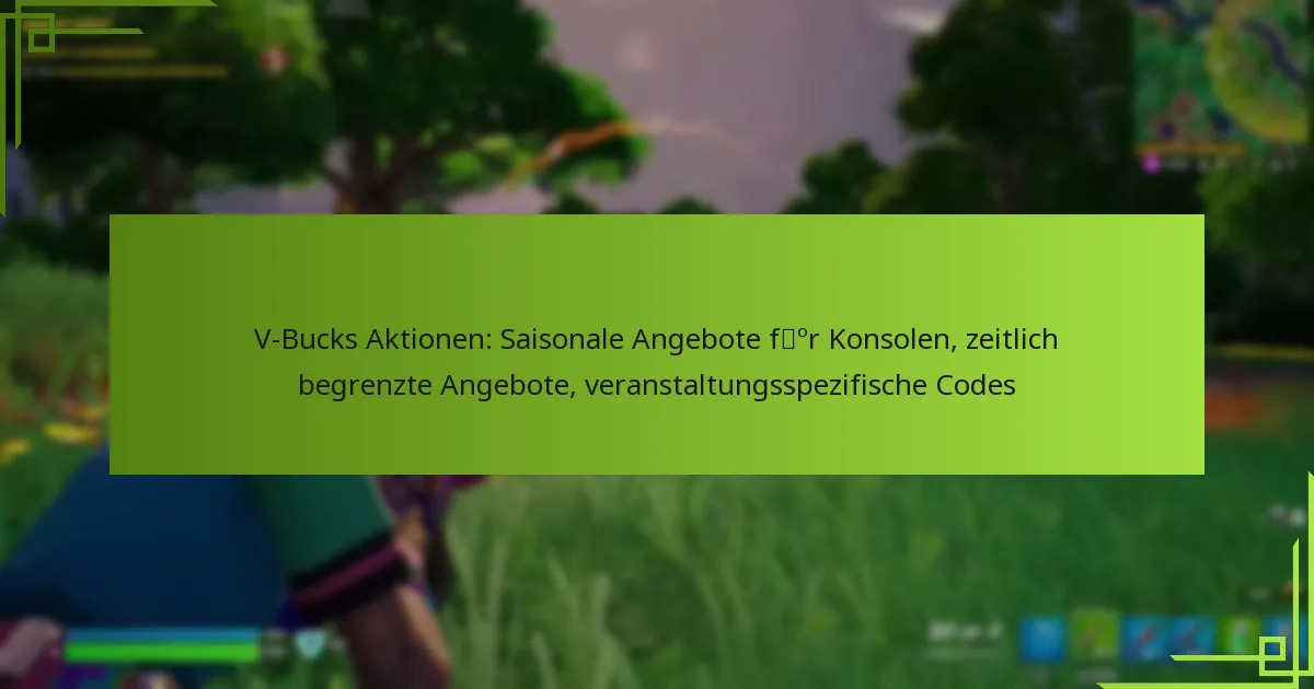 V-Bucks Aktionen: Saisonale Angebote für Konsolen, zeitlich begrenzte Angebote, veranstaltungsspezifische Codes
