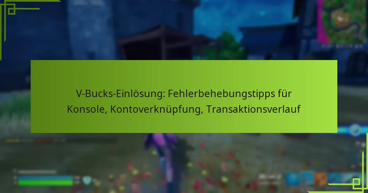 V-Bucks-Einlösung: Fehlerbehebungstipps für Konsole, Kontoverknüpfung, Transaktionsverlauf