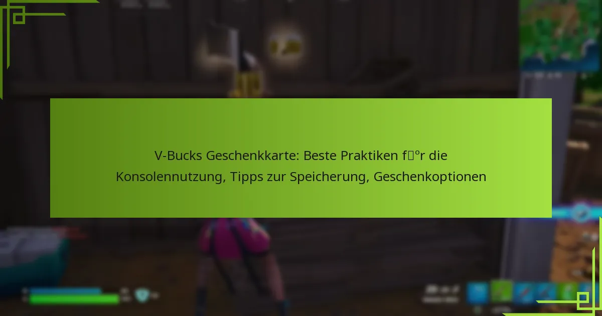 V-Bucks Geschenkkarte: Beste Praktiken für die Konsolennutzung, Tipps zur Speicherung, Geschenkoptionen