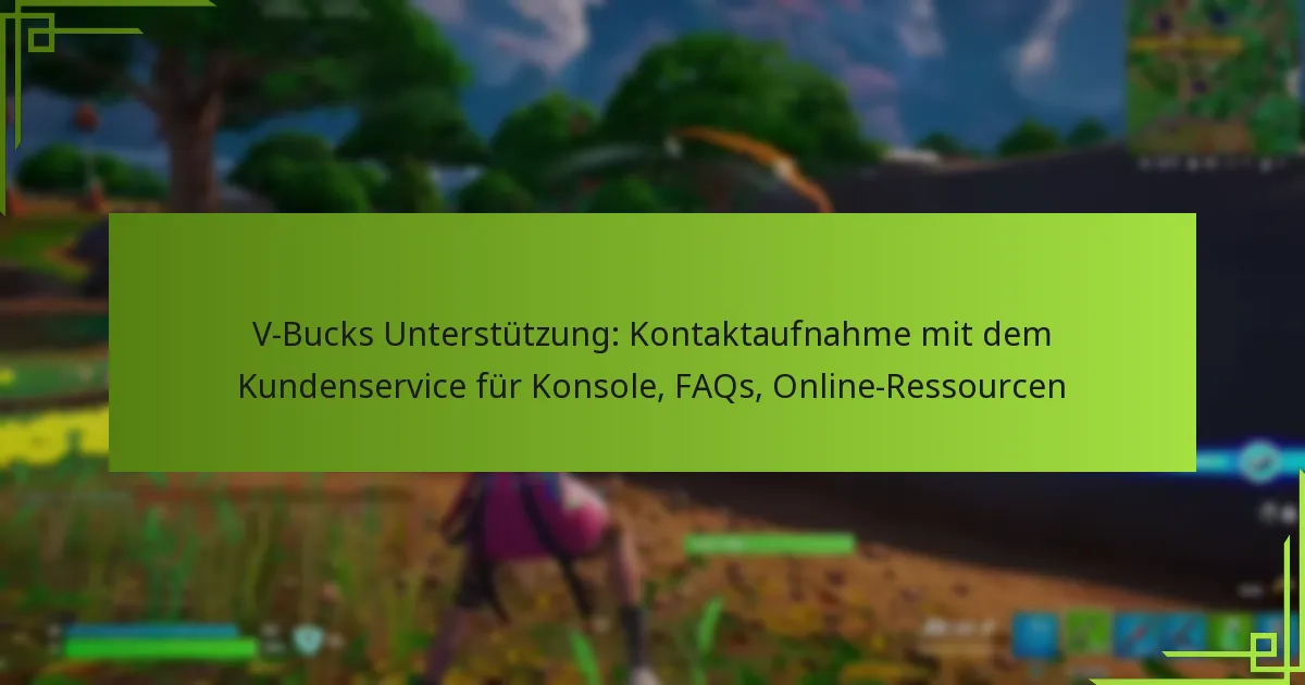 V-Bucks Unterstützung: Kontaktaufnahme mit dem Kundenservice für Konsole, FAQs, Online-Ressourcen
