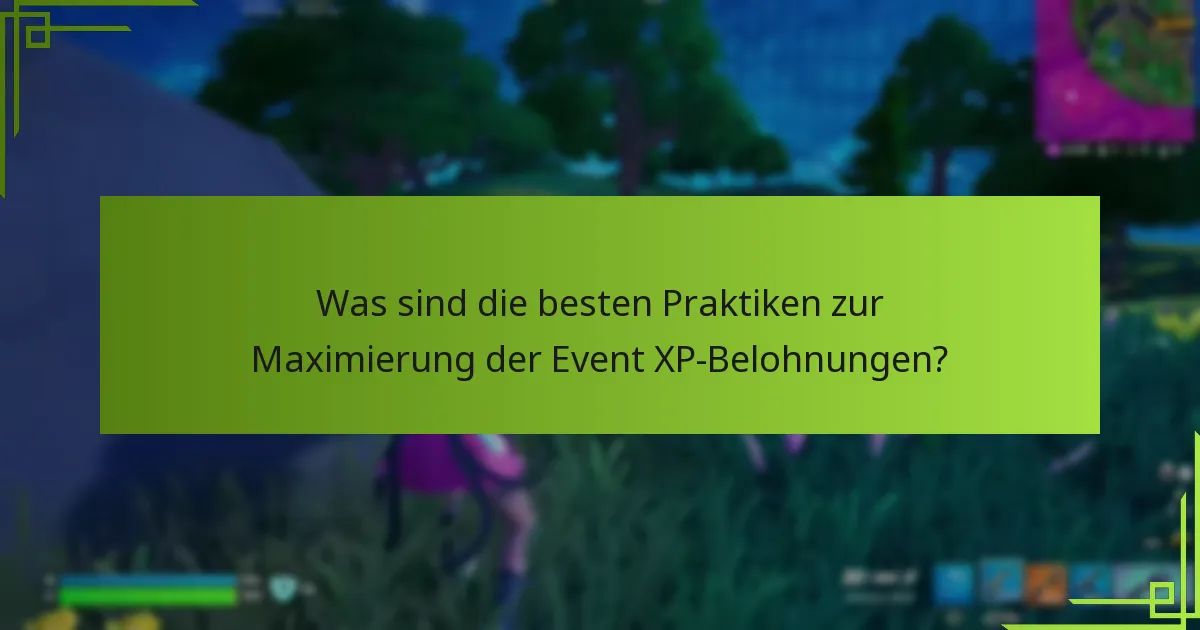 Was sind die besten Praktiken zur Maximierung der Event XP-Belohnungen?