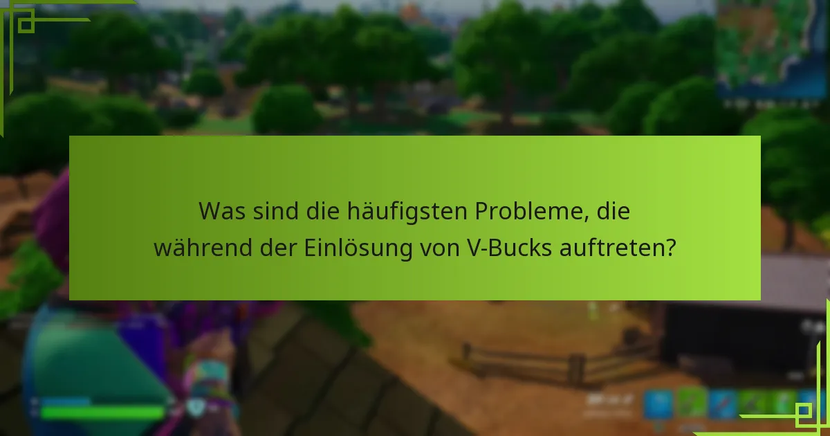Was sind die häufigsten Probleme, die während der Einlösung von V-Bucks auftreten?