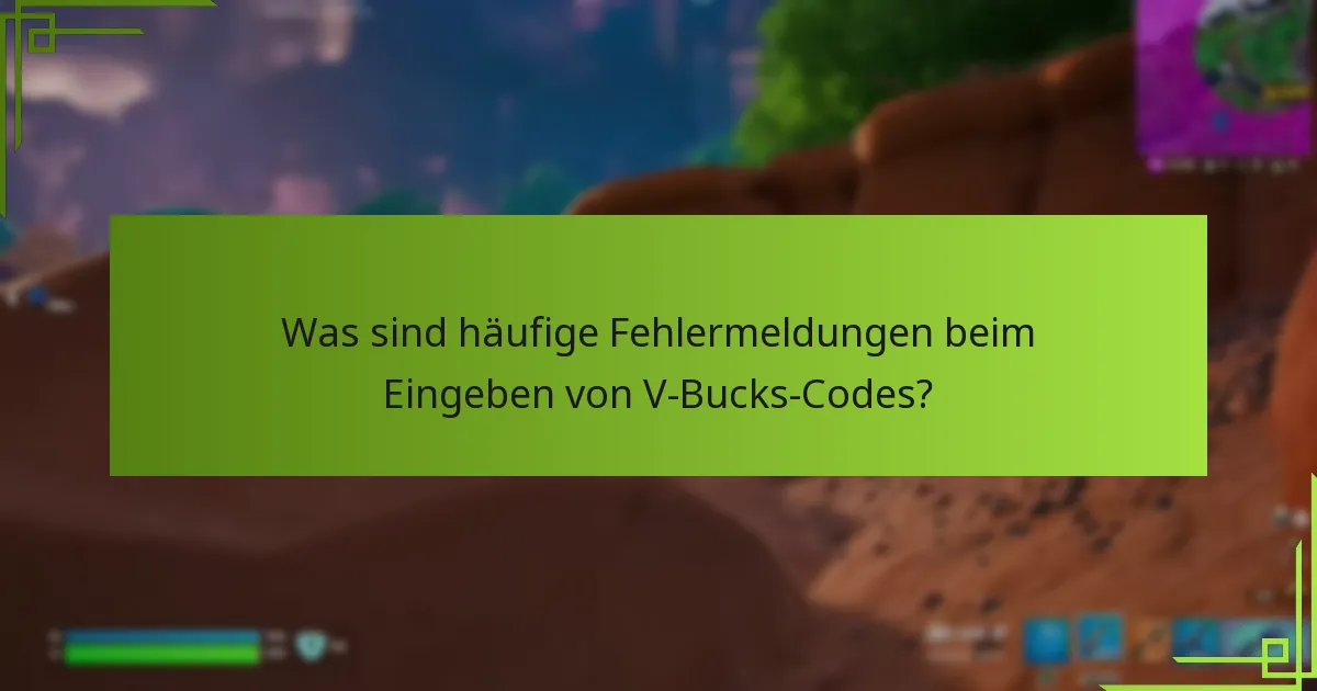 Was sind häufige Fehlermeldungen beim Eingeben von V-Bucks-Codes?