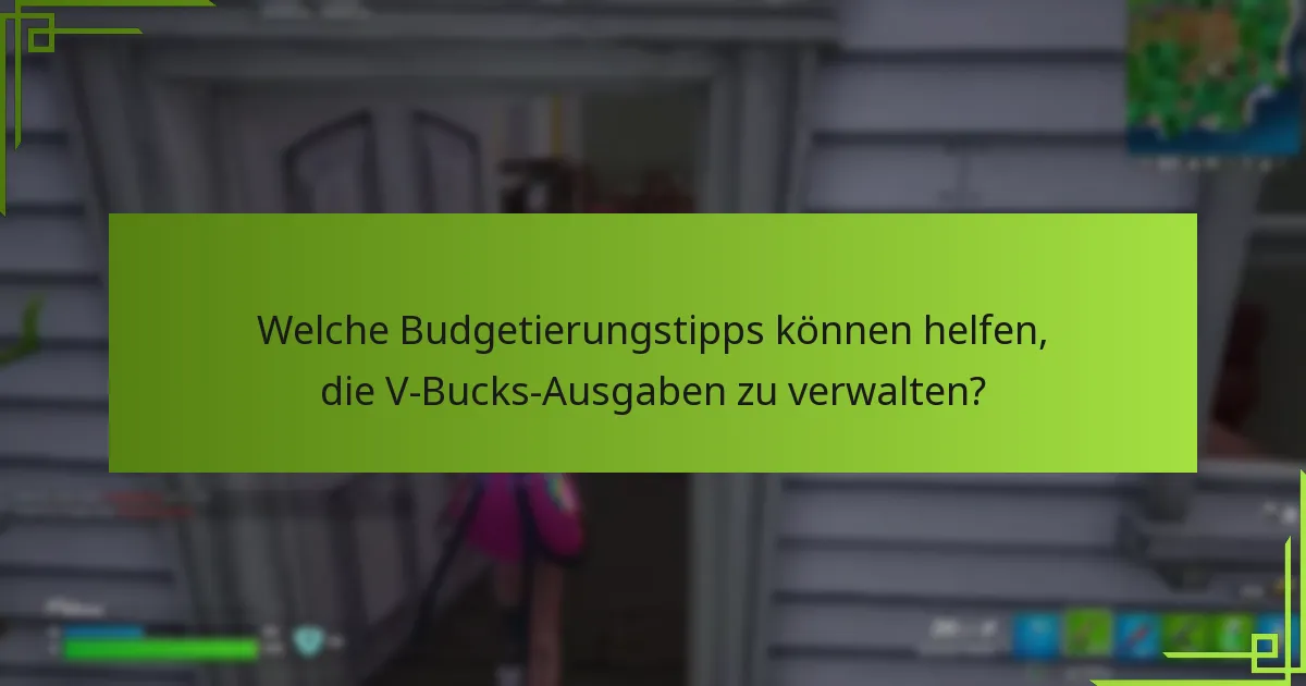 Welche Budgetierungstipps können helfen, die V-Bucks-Ausgaben zu verwalten?