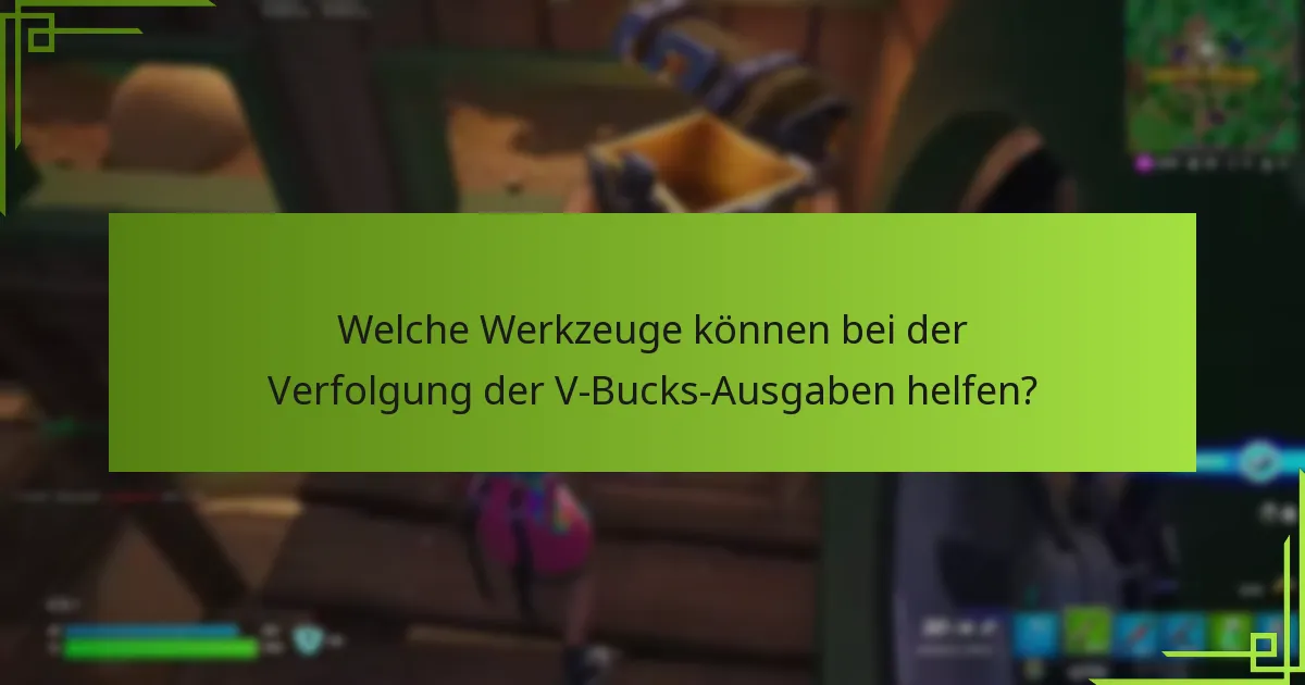Welche Werkzeuge können bei der Verfolgung der V-Bucks-Ausgaben helfen?