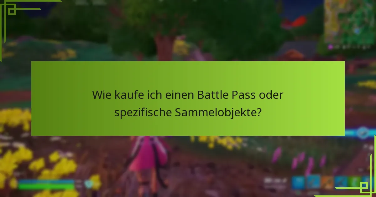 Wie kaufe ich einen Battle Pass oder spezifische Sammelobjekte?