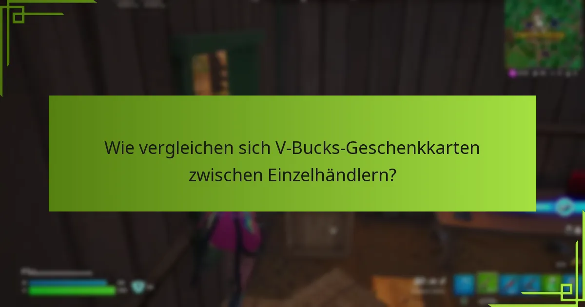 Wie vergleichen sich V-Bucks-Geschenkkarten zwischen Einzelhändlern?