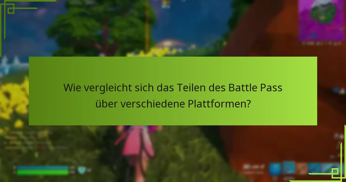 Wie vergleicht sich das Teilen des Battle Pass über verschiedene Plattformen?